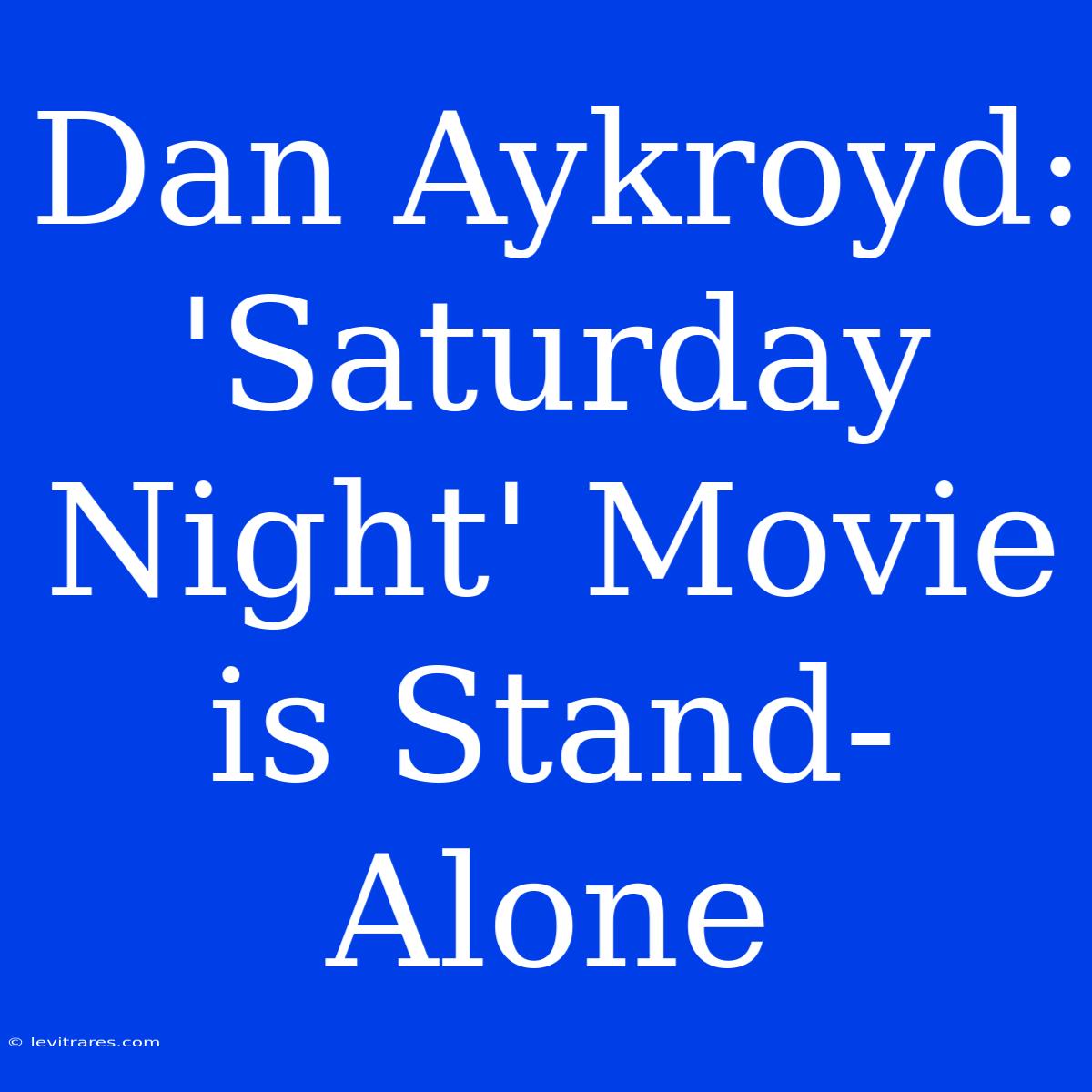 Dan Aykroyd: 'Saturday Night' Movie Is Stand-Alone