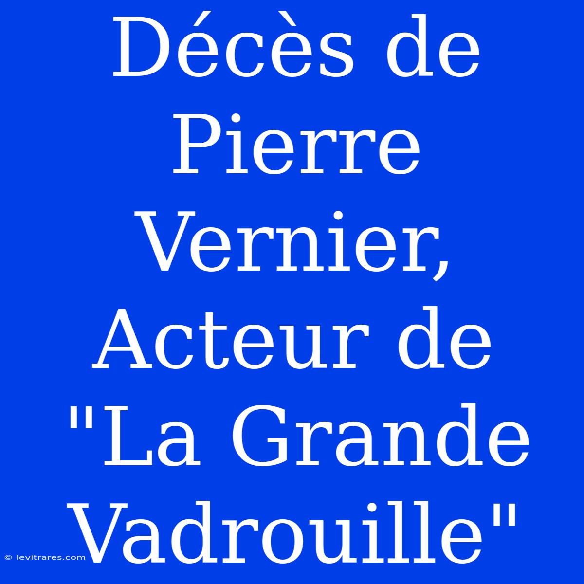 Décès De Pierre Vernier, Acteur De 