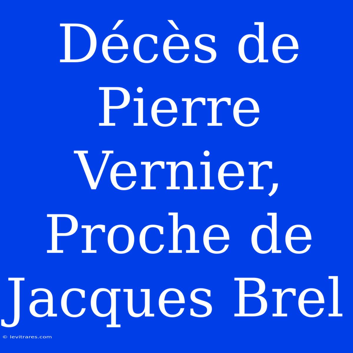 Décès De Pierre Vernier, Proche De Jacques Brel