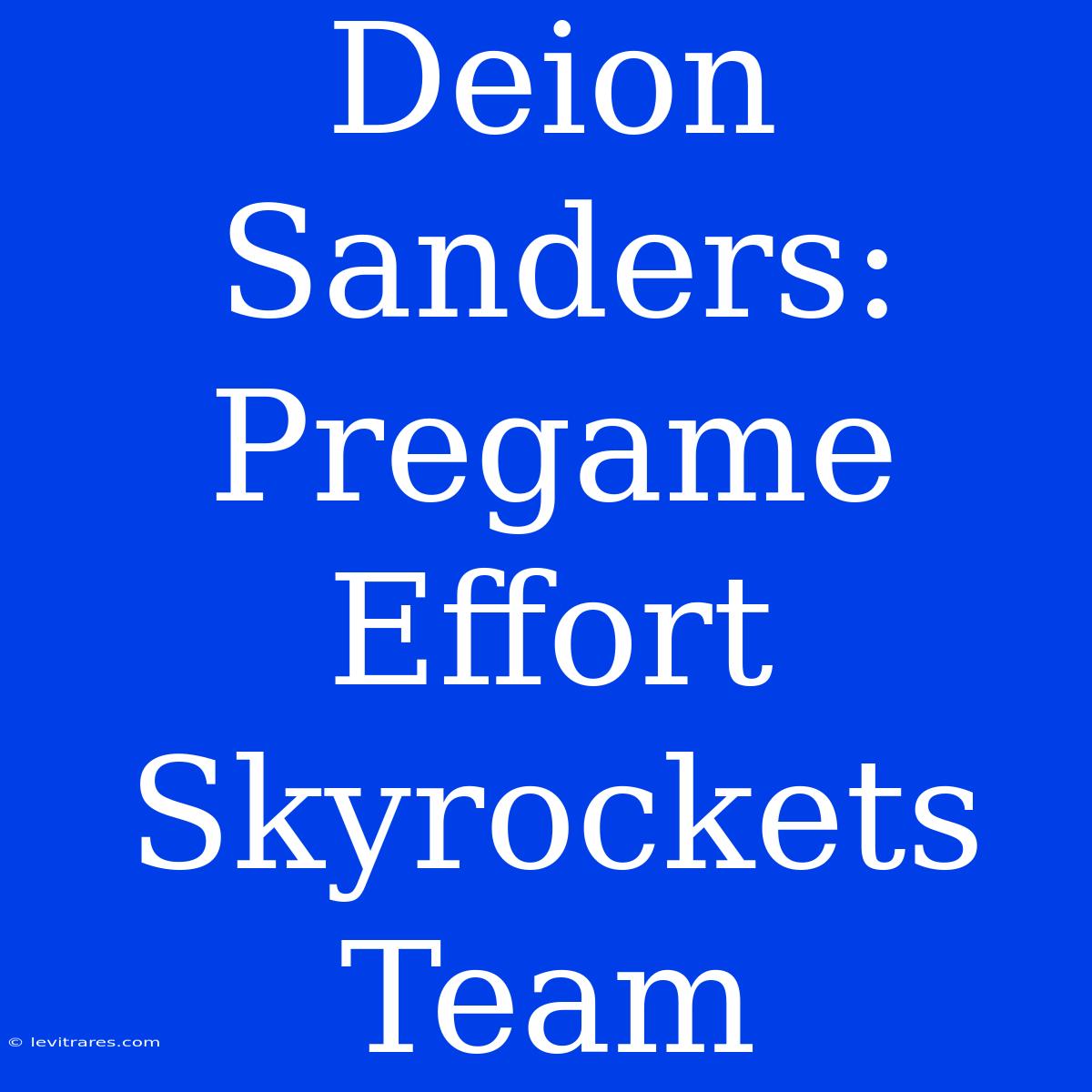 Deion Sanders: Pregame Effort Skyrockets Team