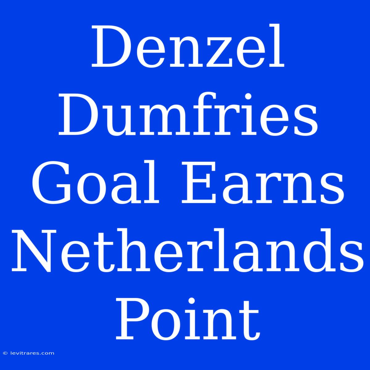 Denzel Dumfries Goal Earns Netherlands Point