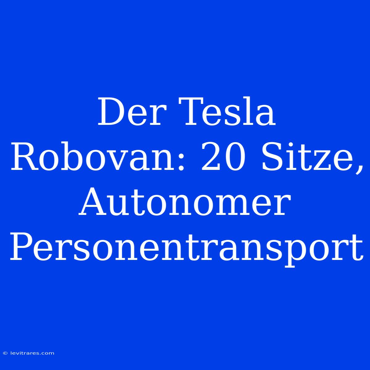 Der Tesla Robovan: 20 Sitze, Autonomer Personentransport 