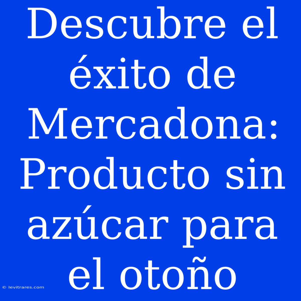 Descubre El Éxito De Mercadona: Producto Sin Azúcar Para El Otoño