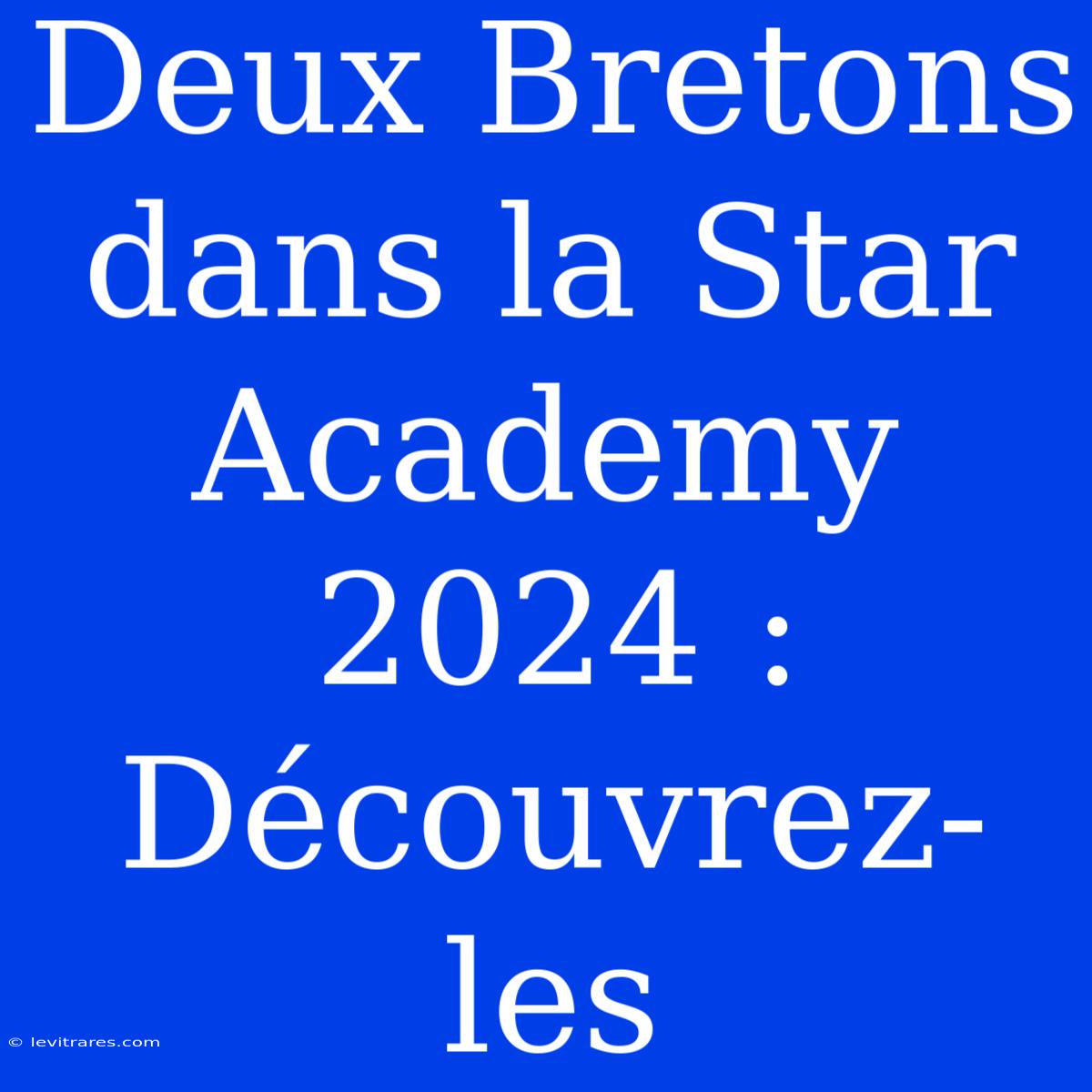 Deux Bretons Dans La Star Academy 2024 : Découvrez-les