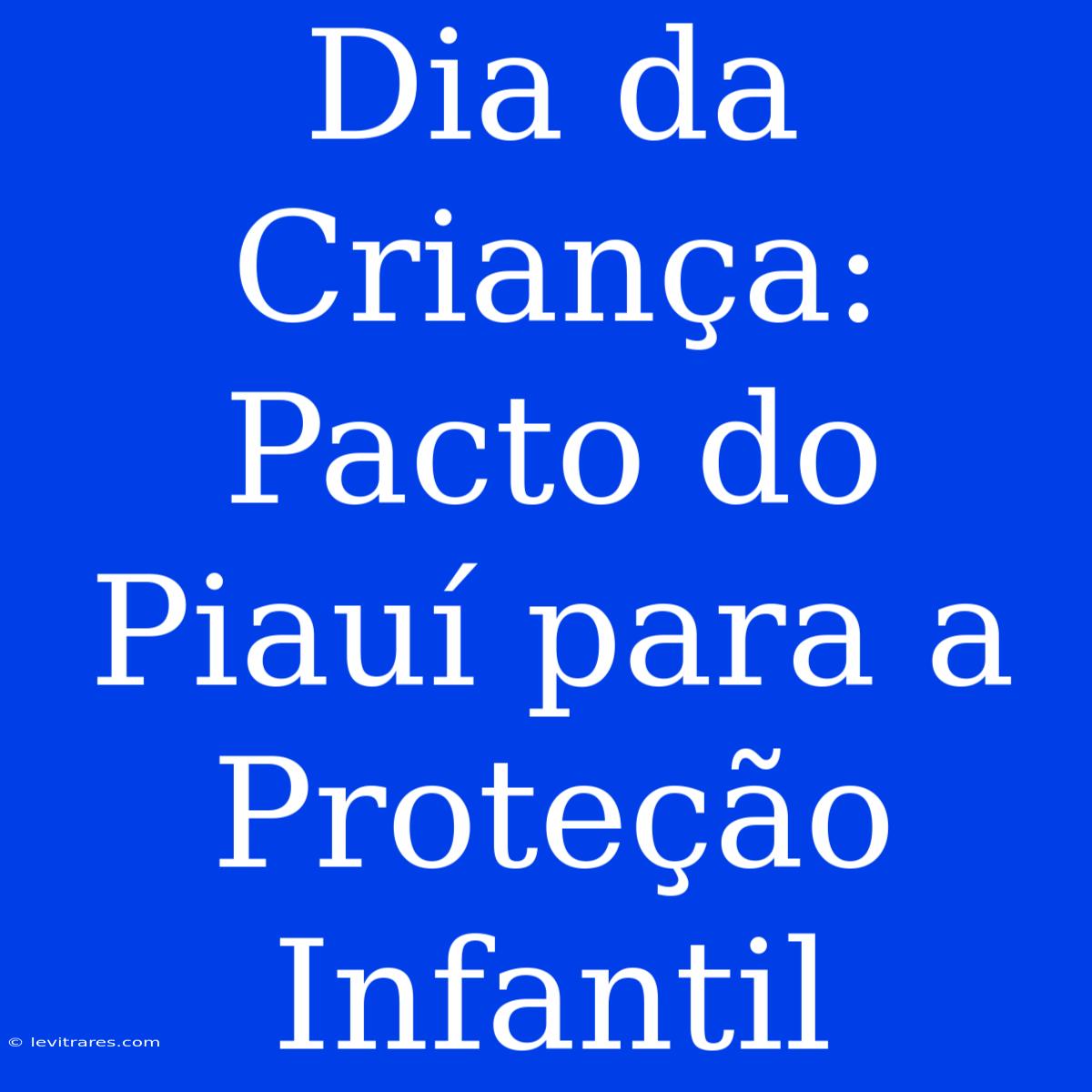 Dia Da Criança: Pacto Do Piauí Para A Proteção Infantil