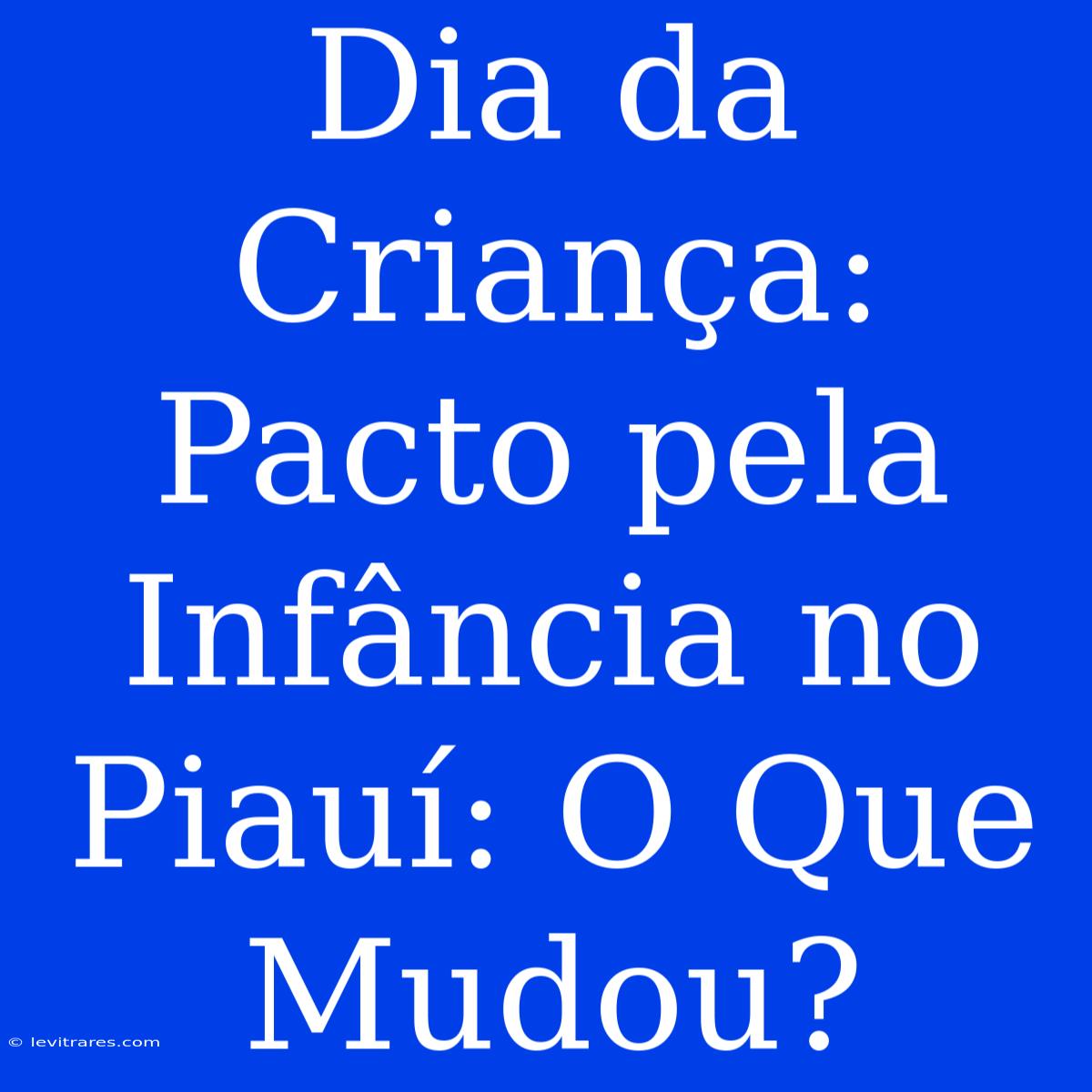 Dia Da Criança: Pacto Pela Infância No Piauí: O Que Mudou?