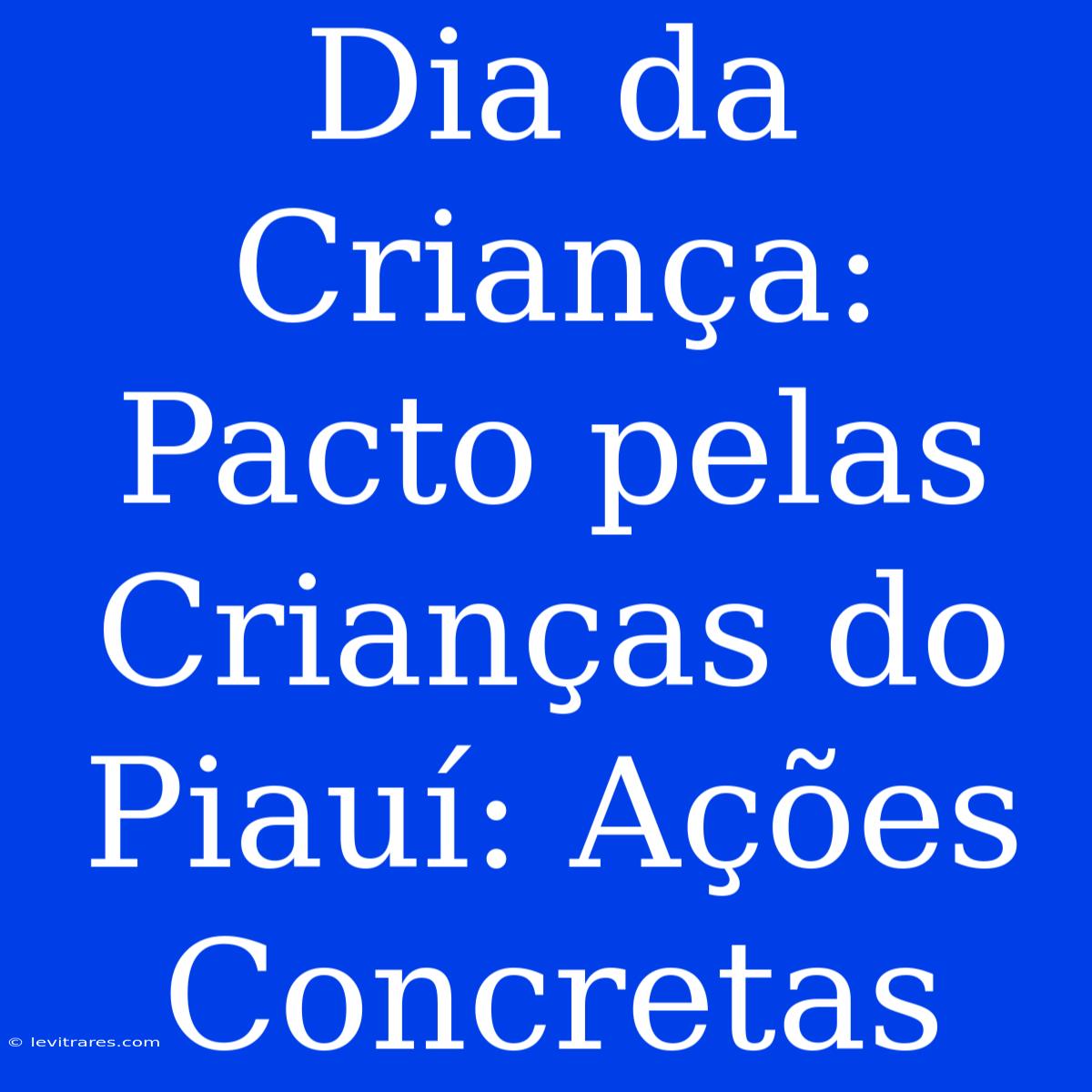 Dia Da Criança: Pacto Pelas Crianças Do Piauí: Ações Concretas