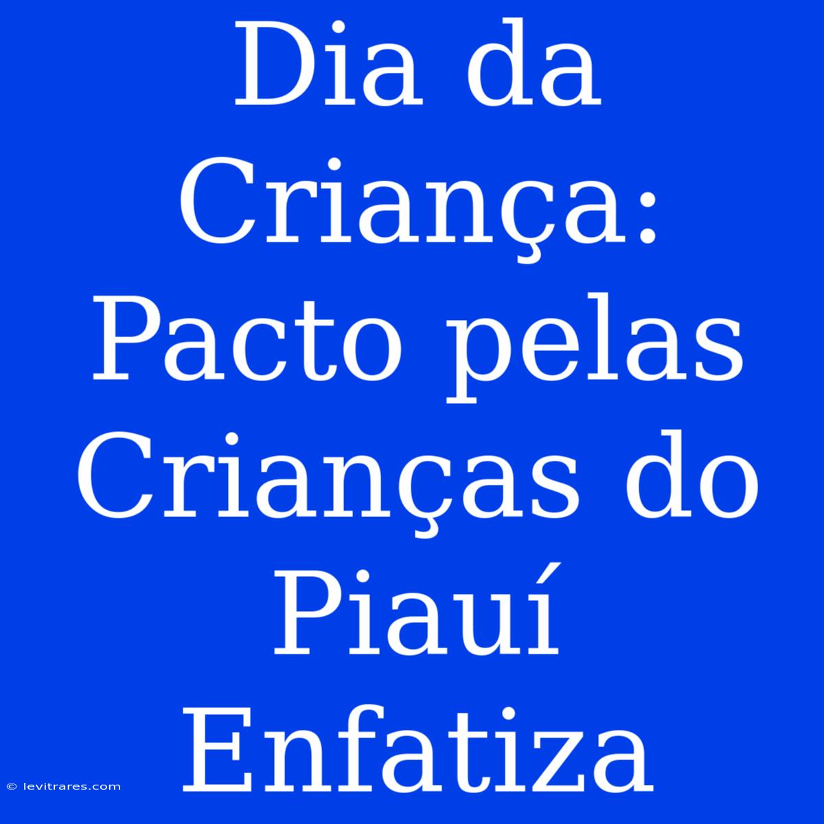 Dia Da Criança: Pacto Pelas Crianças Do Piauí Enfatiza