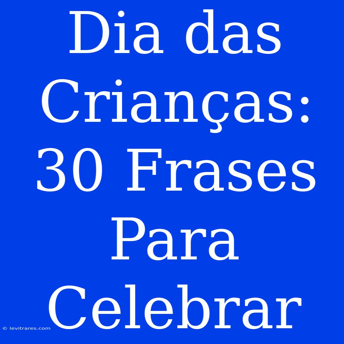 Dia Das Crianças: 30 Frases Para Celebrar