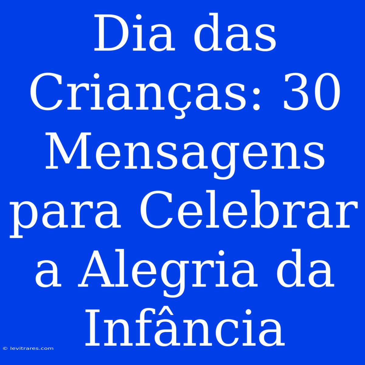 Dia Das Crianças: 30 Mensagens Para Celebrar A Alegria Da Infância