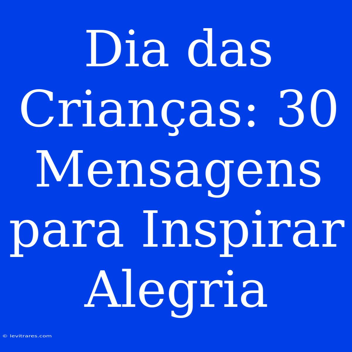 Dia Das Crianças: 30 Mensagens Para Inspirar Alegria