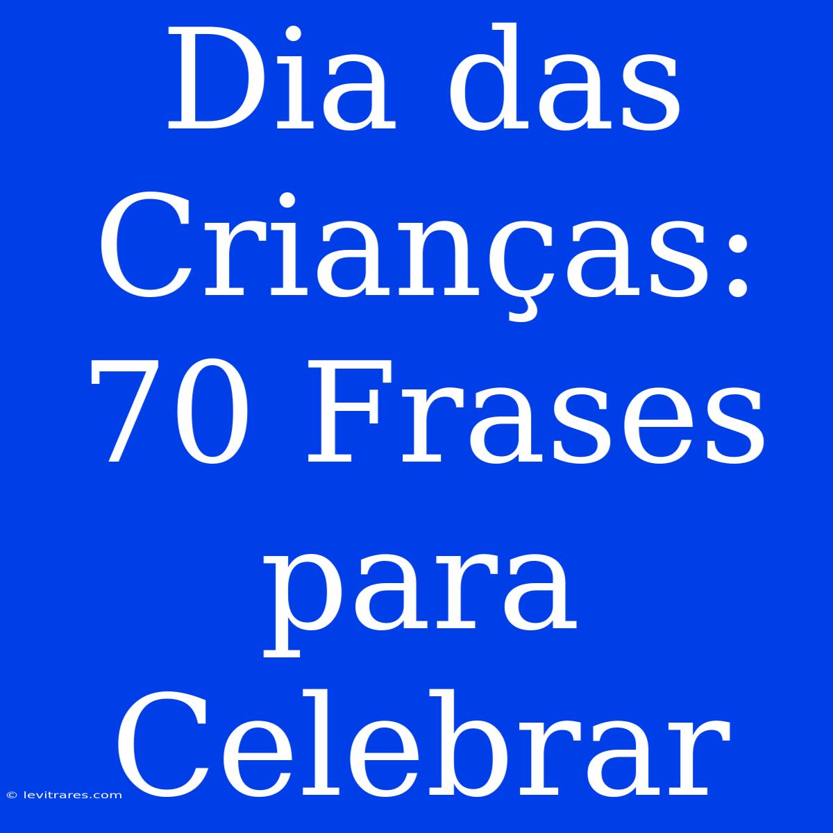 Dia Das Crianças: 70 Frases Para Celebrar