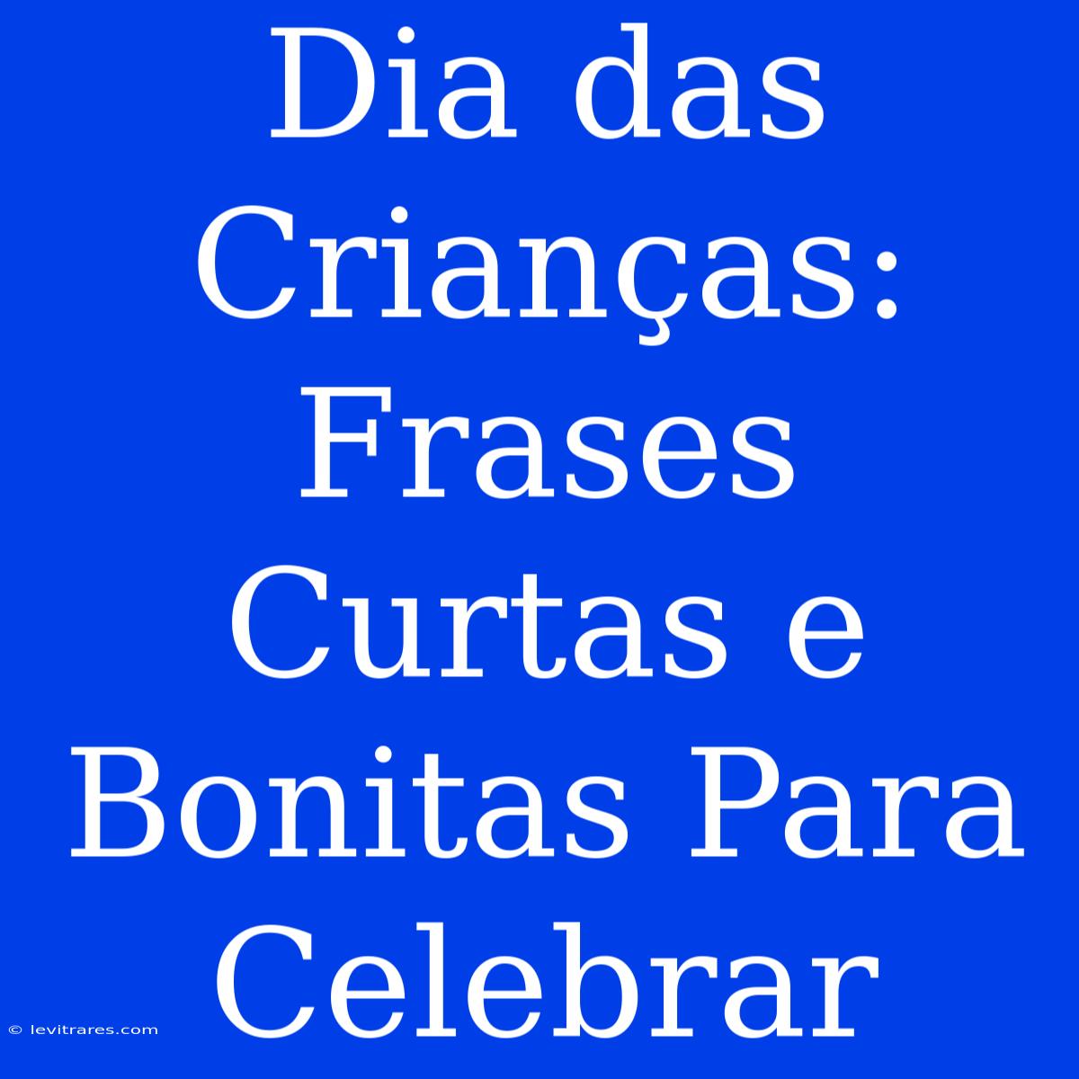 Dia Das Crianças: Frases Curtas E Bonitas Para Celebrar