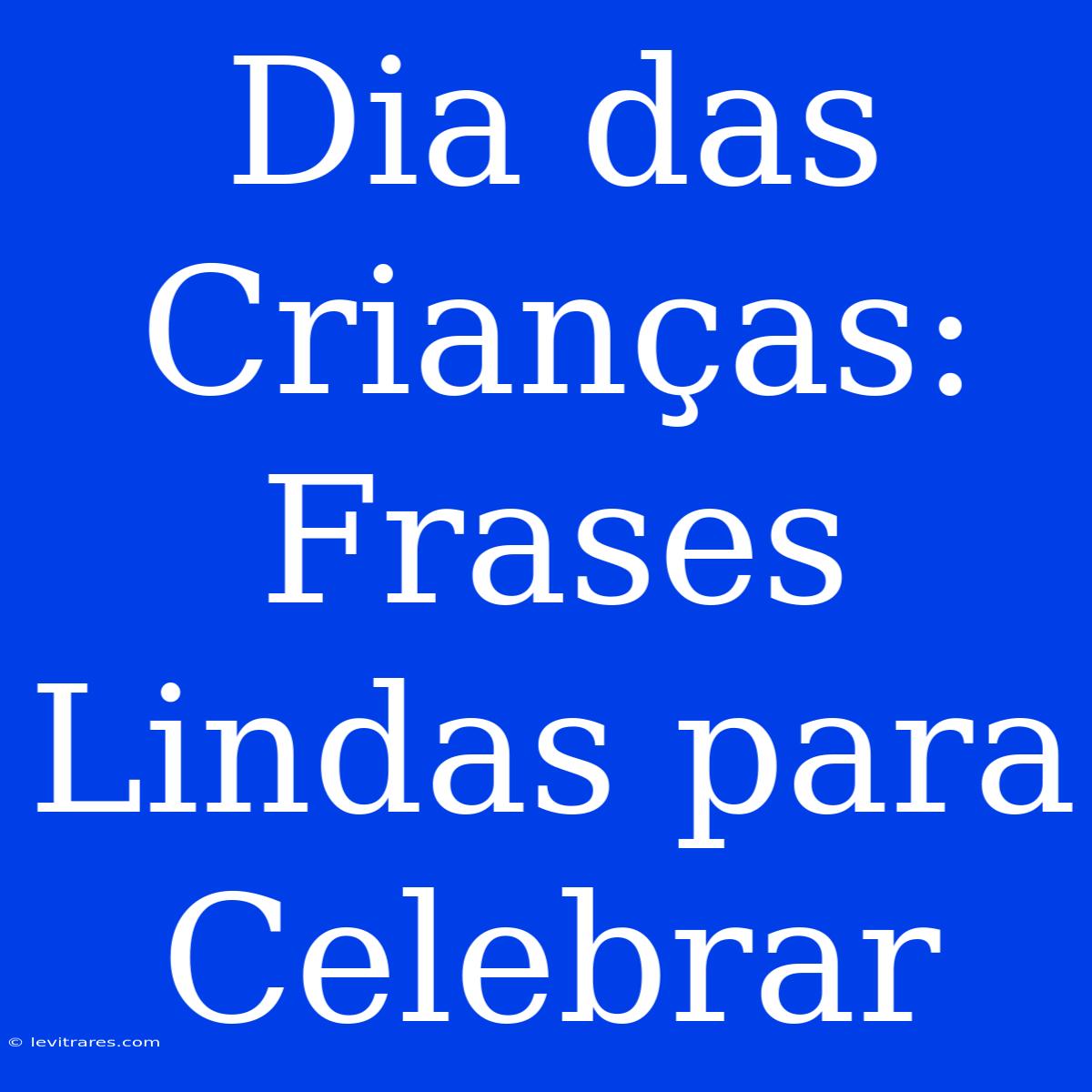 Dia Das Crianças: Frases Lindas Para Celebrar