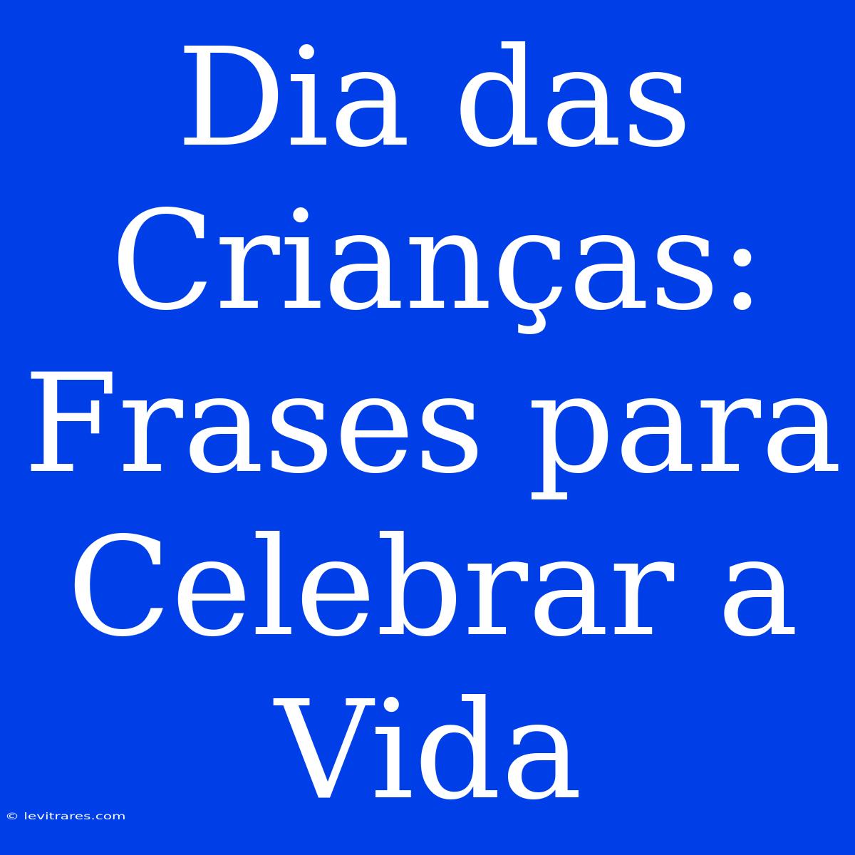 Dia Das Crianças: Frases Para Celebrar A Vida