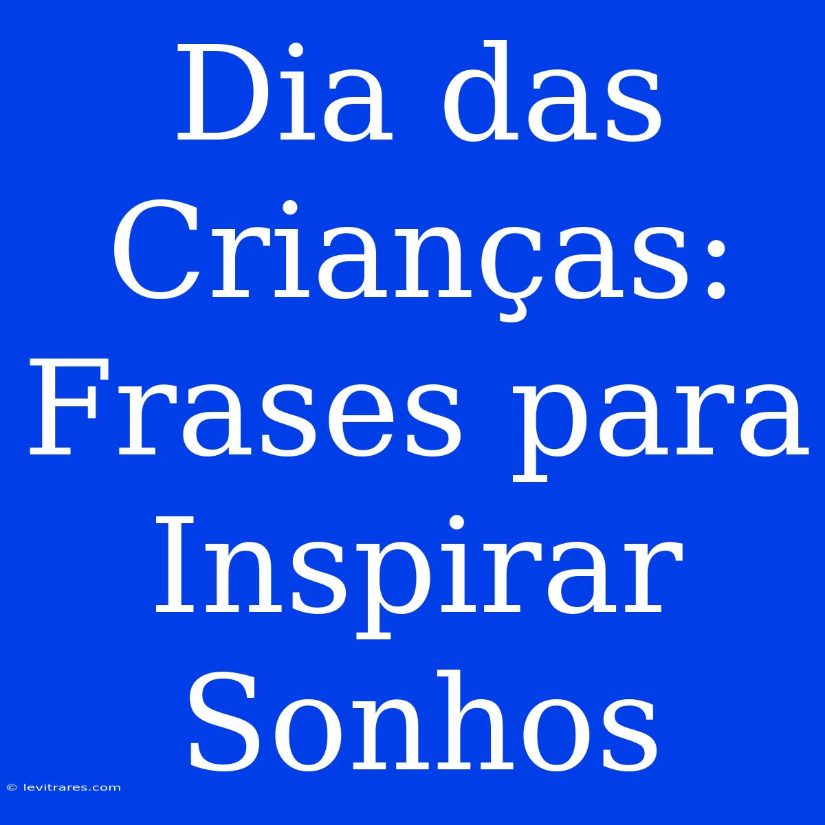 Dia Das Crianças: Frases Para Inspirar Sonhos