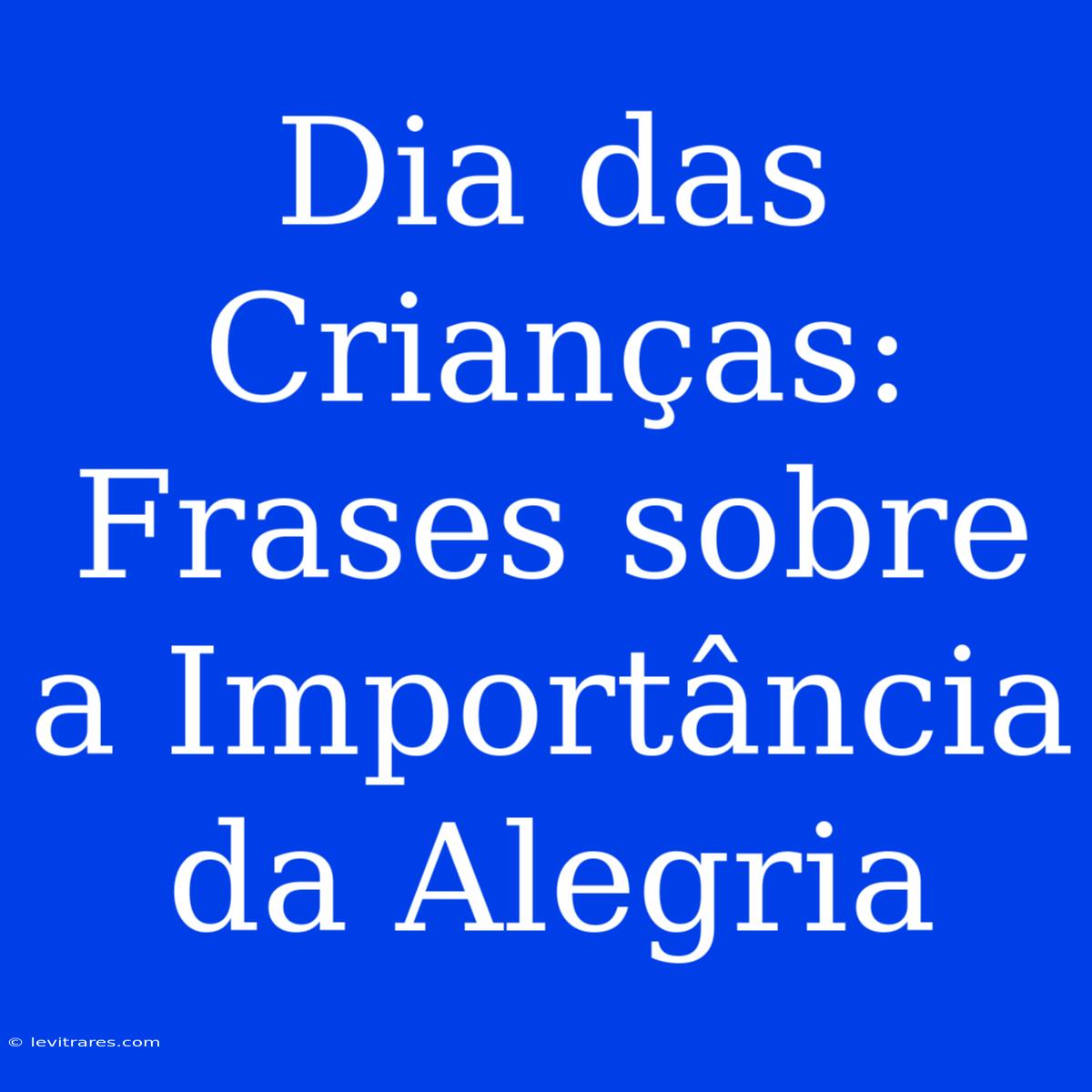 Dia Das Crianças: Frases Sobre A Importância Da Alegria 