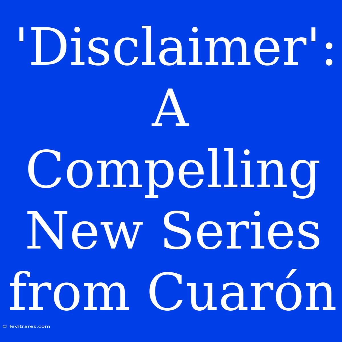 'Disclaimer': A Compelling New Series From Cuarón 