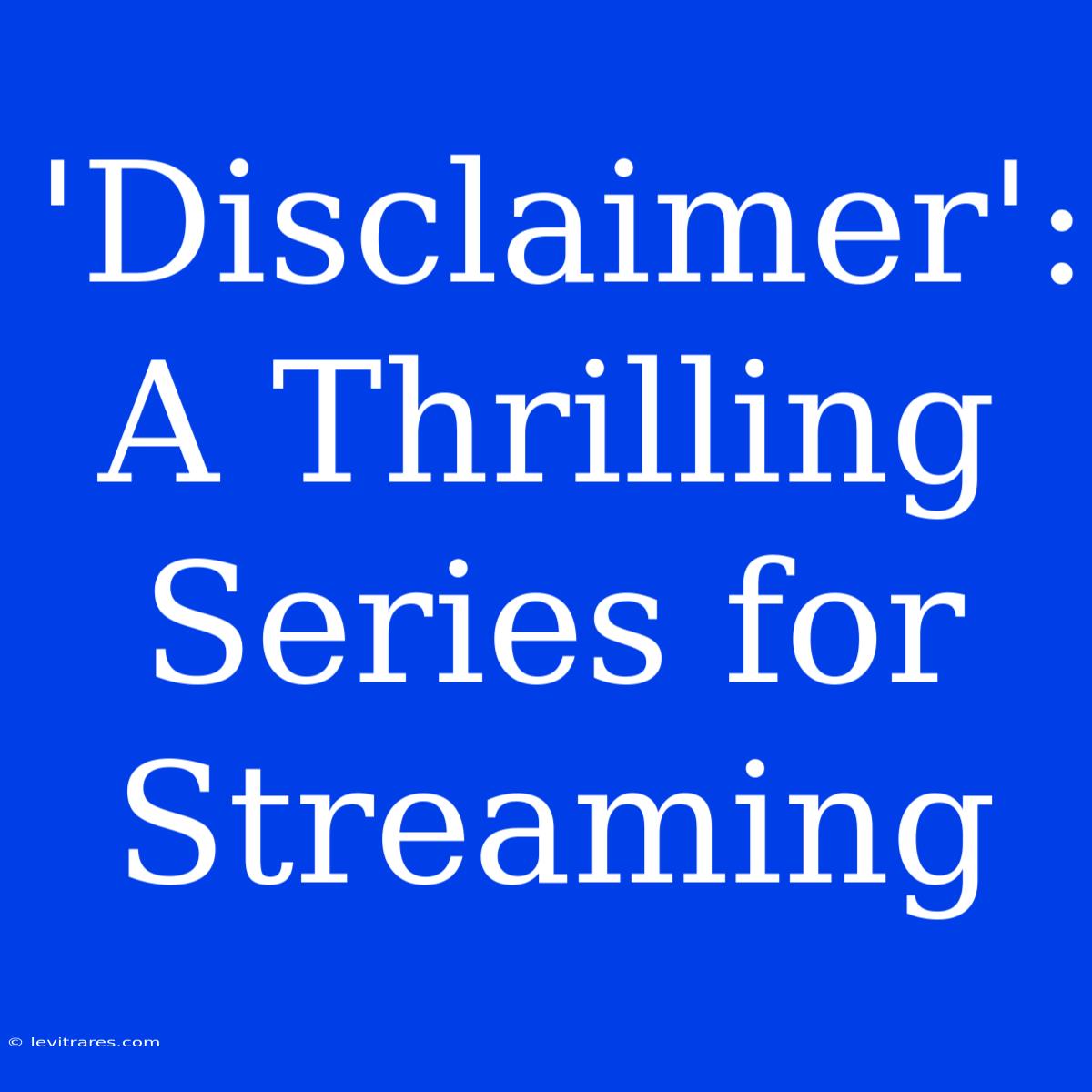 'Disclaimer': A Thrilling Series For Streaming