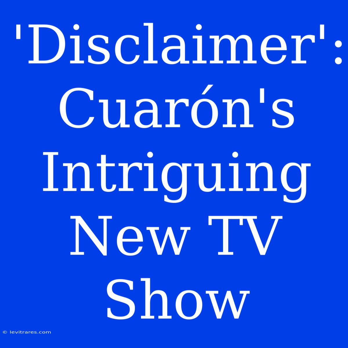 'Disclaimer': Cuarón's Intriguing New TV Show