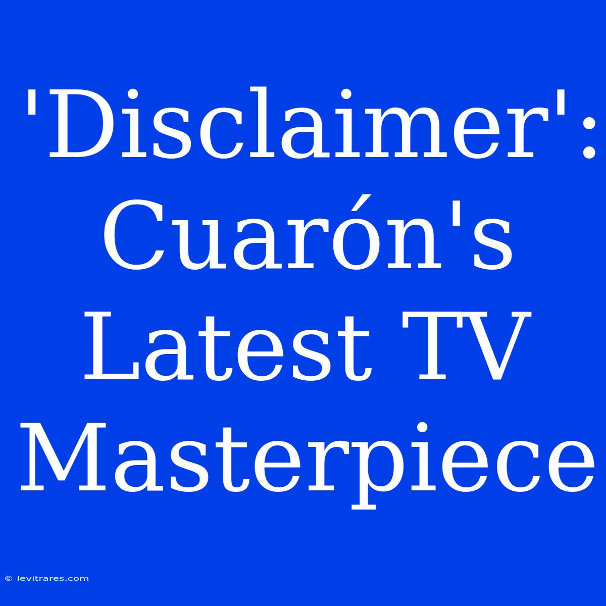 'Disclaimer': Cuarón's Latest TV Masterpiece