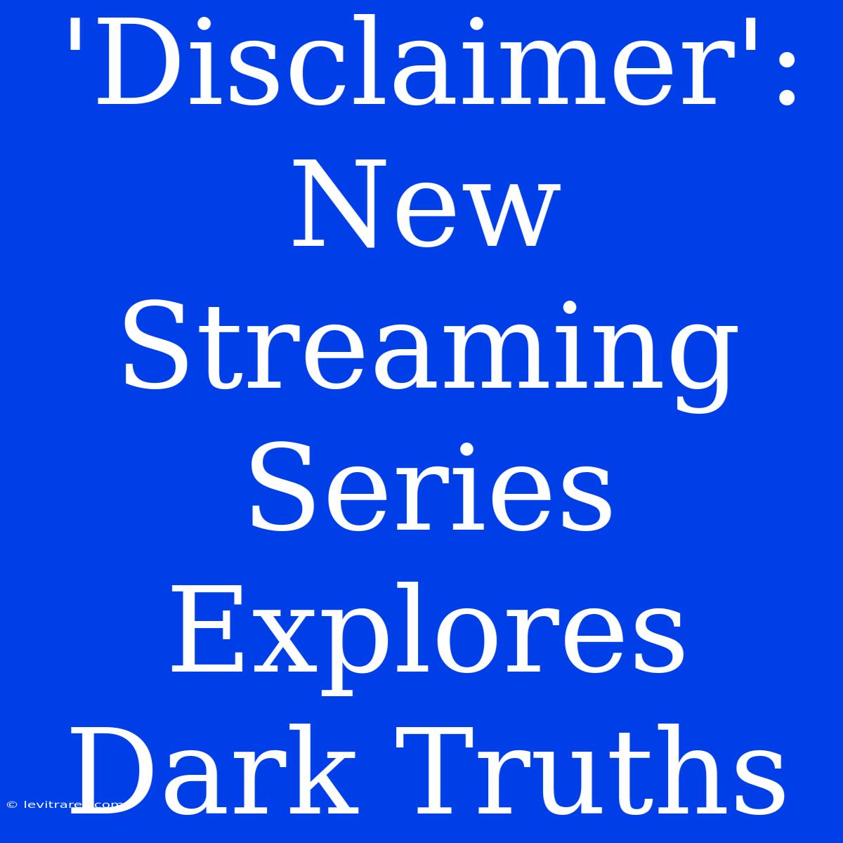 'Disclaimer': New Streaming Series Explores Dark Truths