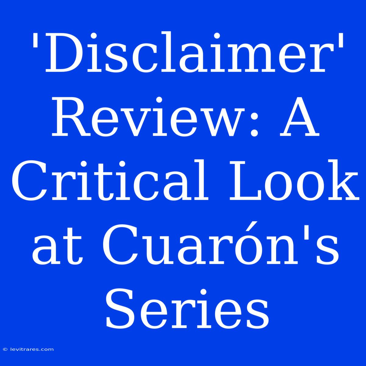 'Disclaimer' Review: A Critical Look At Cuarón's Series