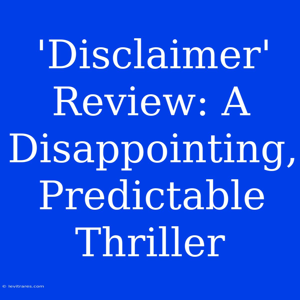 'Disclaimer' Review: A Disappointing, Predictable Thriller