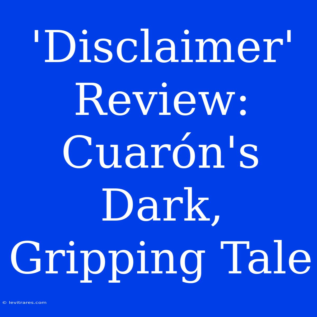 'Disclaimer' Review: Cuarón's Dark, Gripping Tale