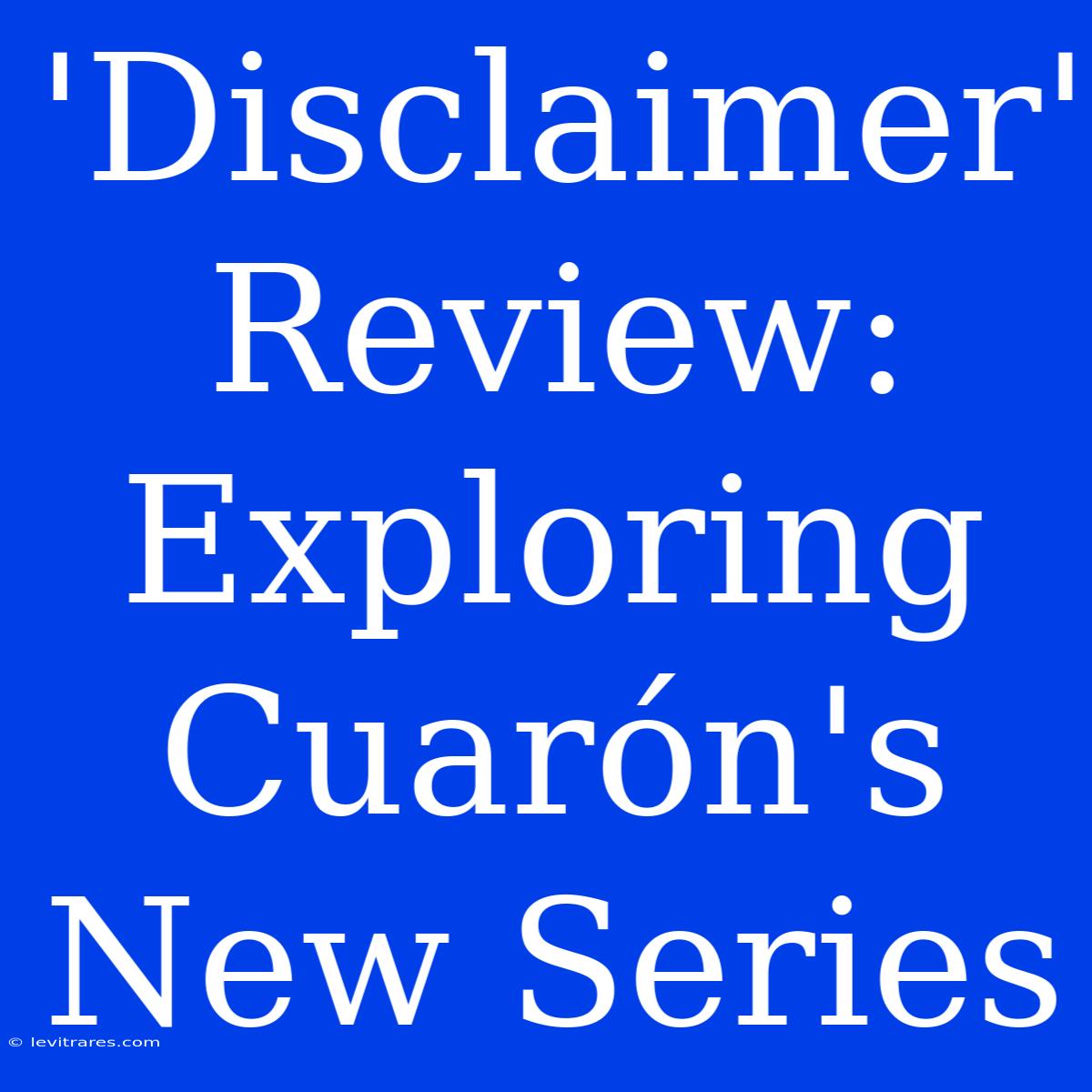 'Disclaimer' Review: Exploring Cuarón's New Series