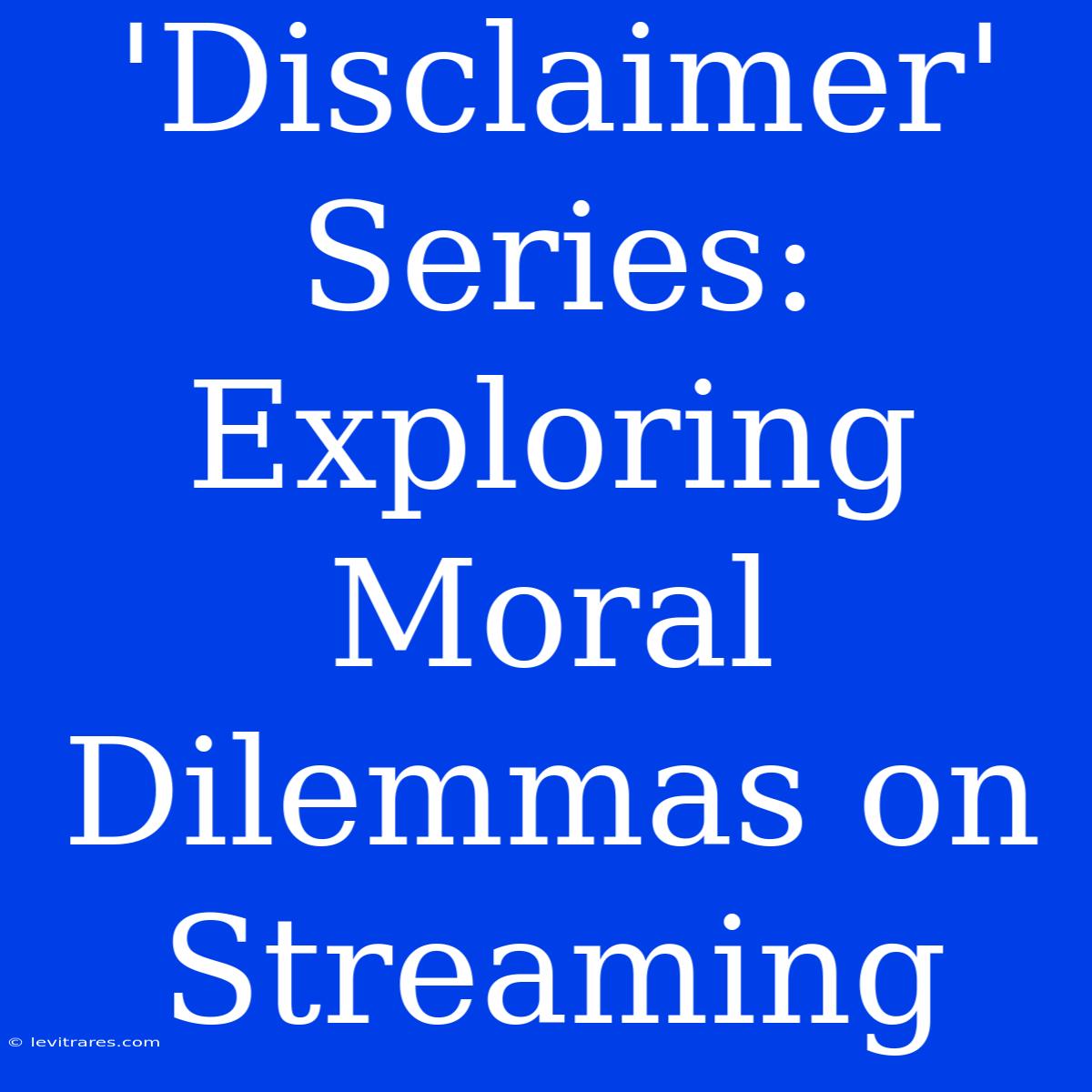 'Disclaimer' Series: Exploring Moral Dilemmas On Streaming 