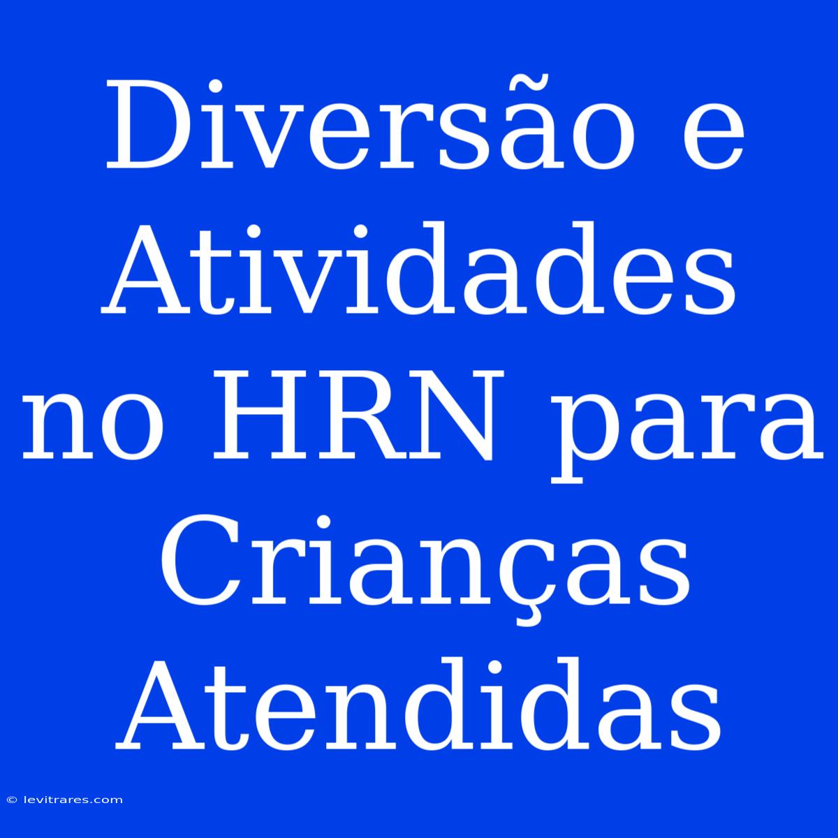 Diversão E Atividades No HRN Para Crianças Atendidas 