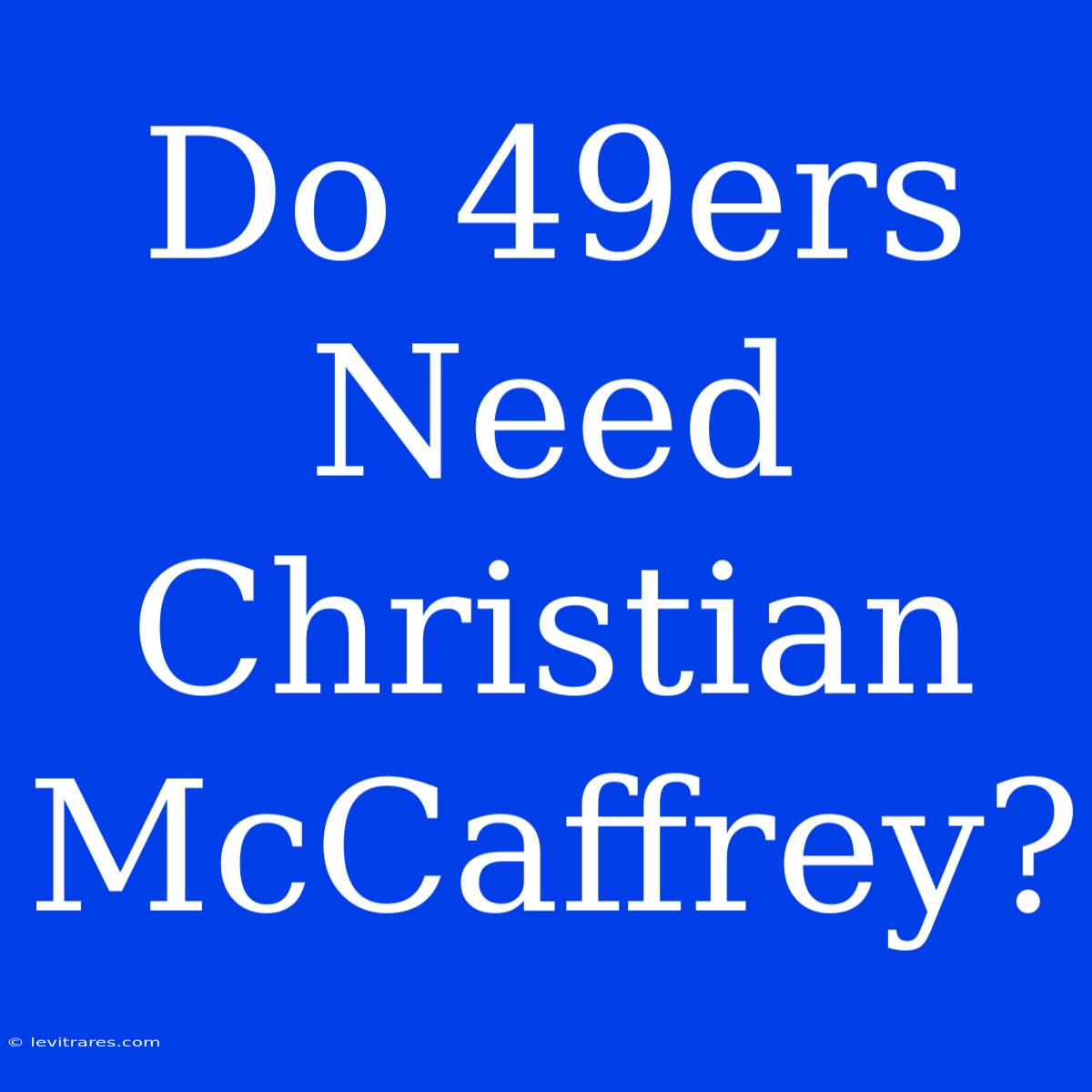 Do 49ers Need Christian McCaffrey?