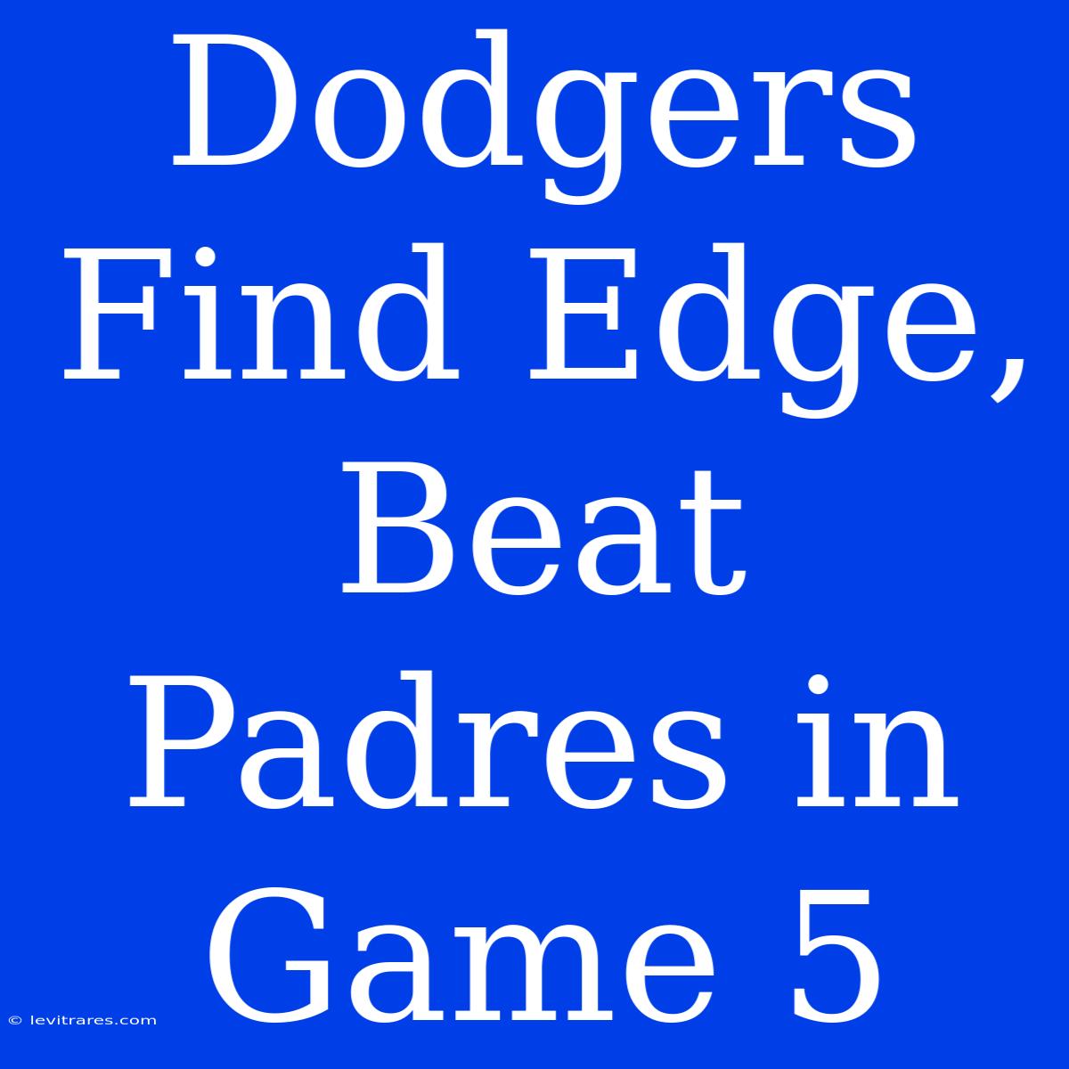 Dodgers Find Edge, Beat Padres In Game 5