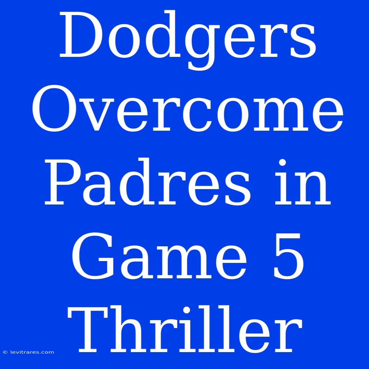 Dodgers Overcome Padres In Game 5 Thriller