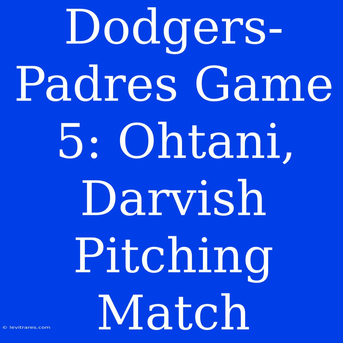 Dodgers-Padres Game 5: Ohtani, Darvish Pitching Match