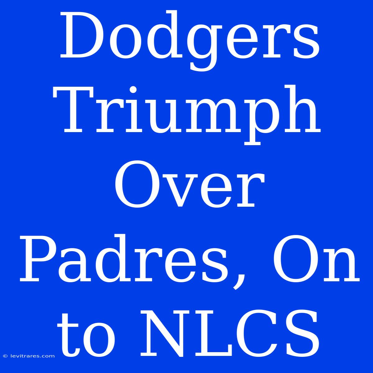 Dodgers Triumph Over Padres, On To NLCS