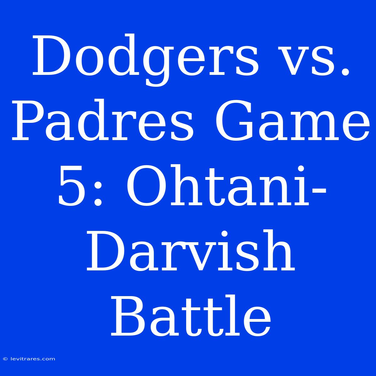 Dodgers Vs. Padres Game 5: Ohtani-Darvish Battle 