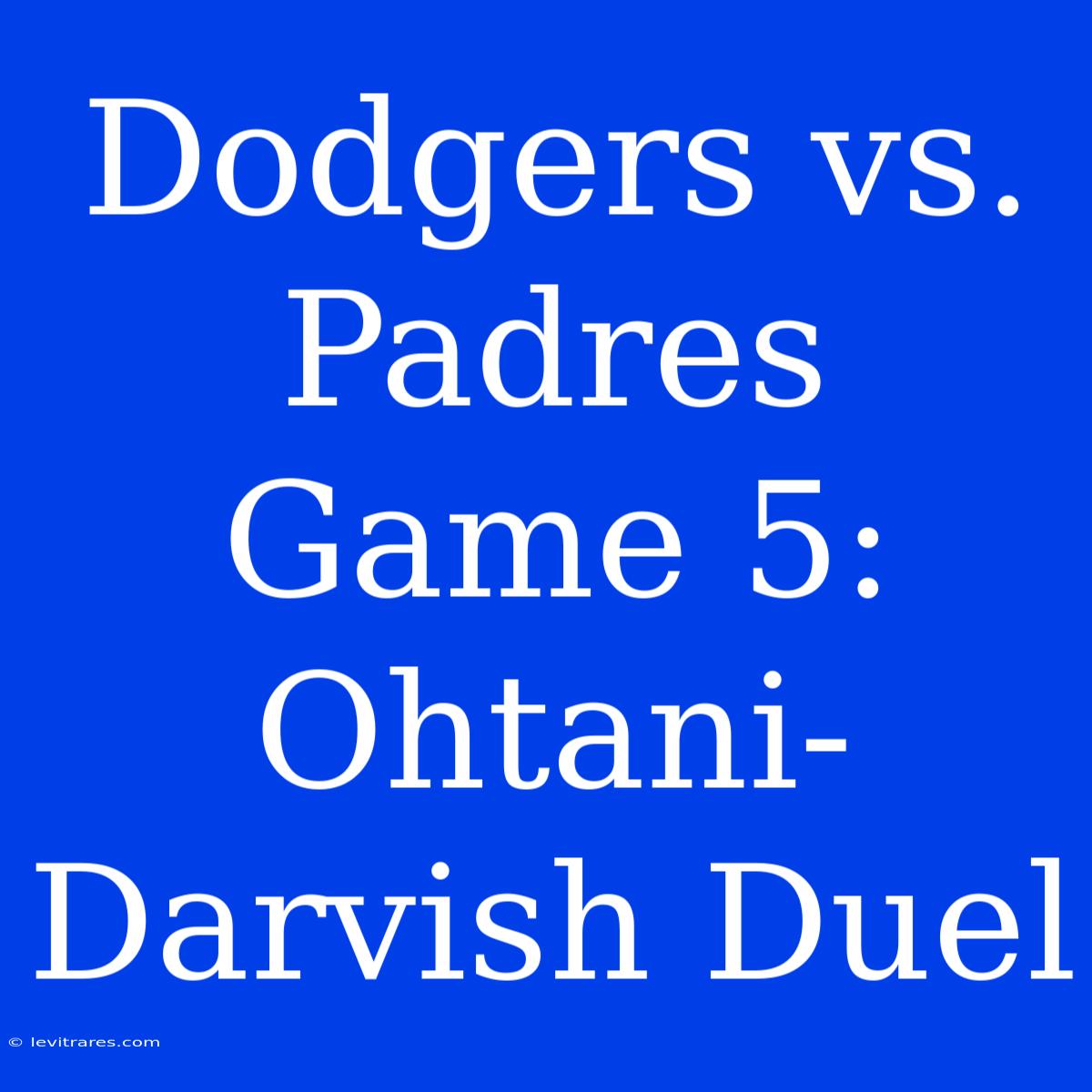 Dodgers Vs. Padres Game 5: Ohtani-Darvish Duel