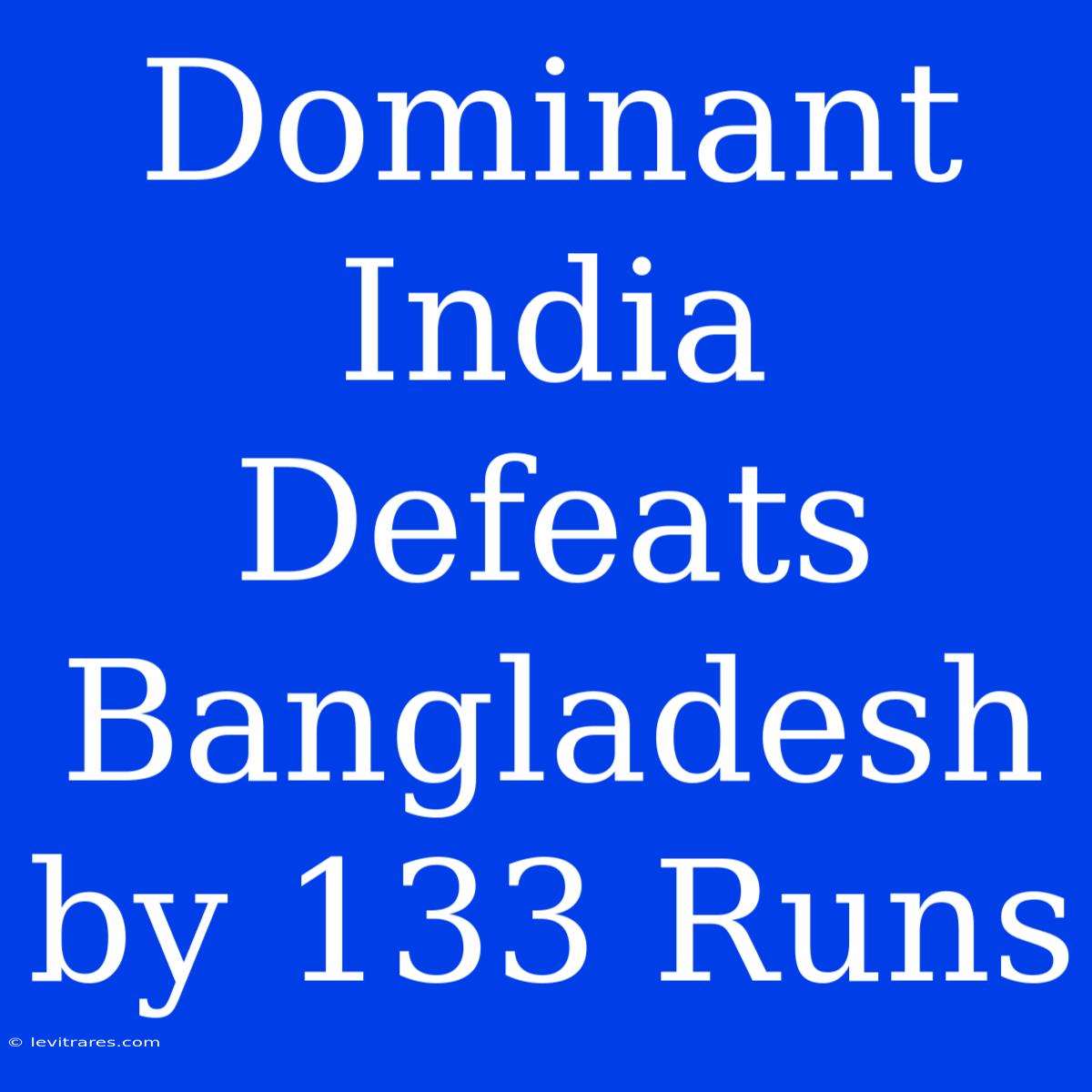 Dominant India Defeats Bangladesh By 133 Runs