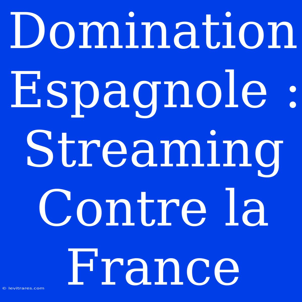 Domination Espagnole : Streaming Contre La France