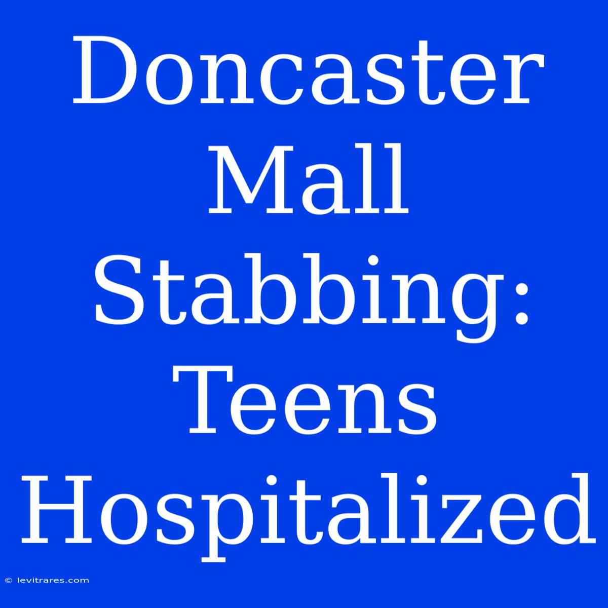 Doncaster Mall Stabbing: Teens Hospitalized