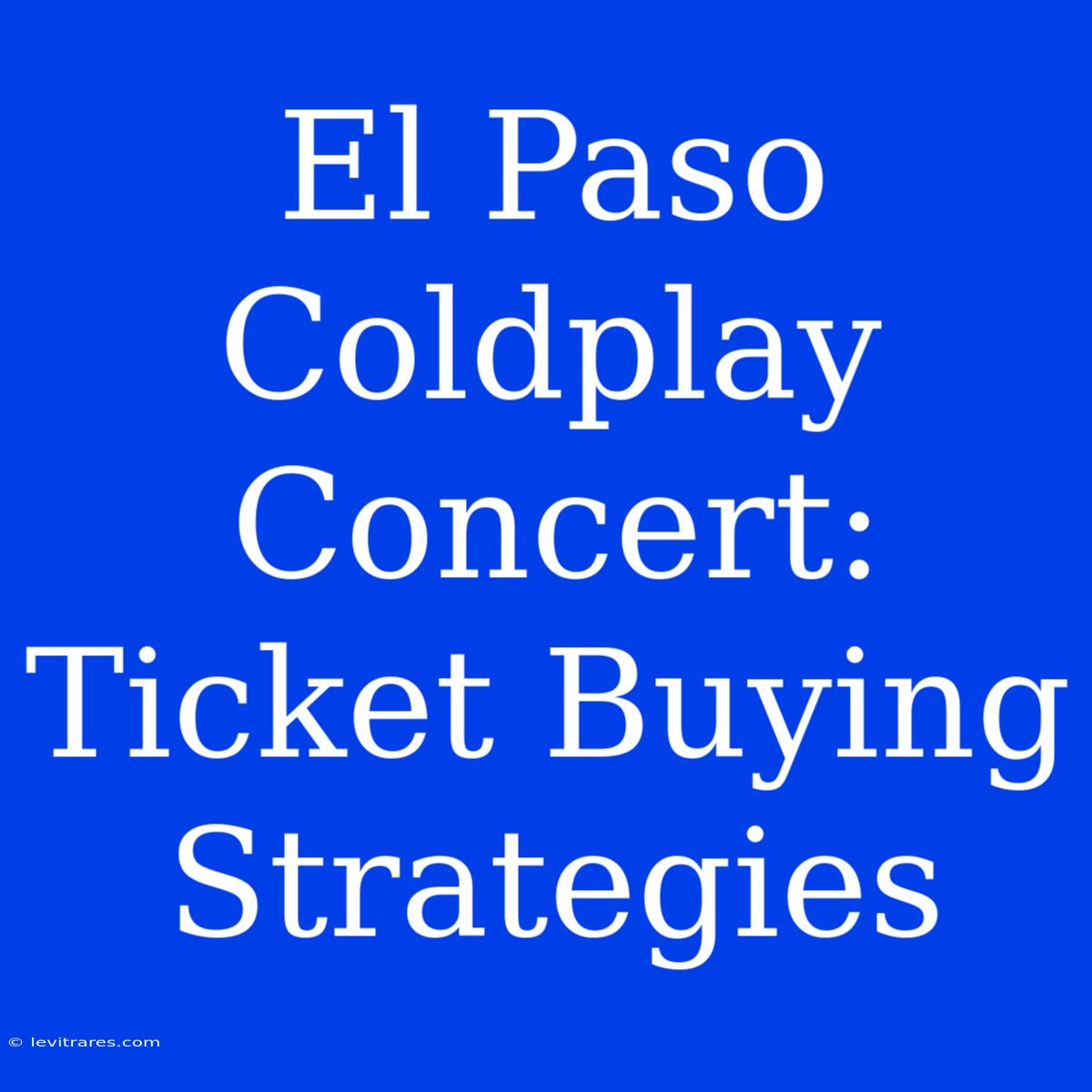 El Paso Coldplay Concert: Ticket Buying Strategies