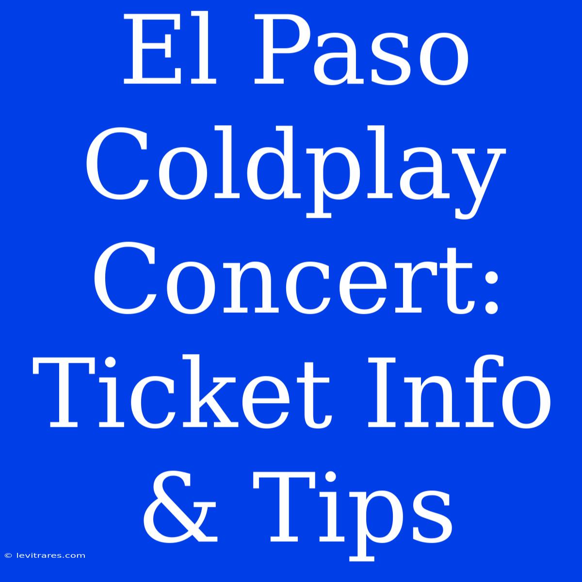 El Paso Coldplay Concert: Ticket Info & Tips