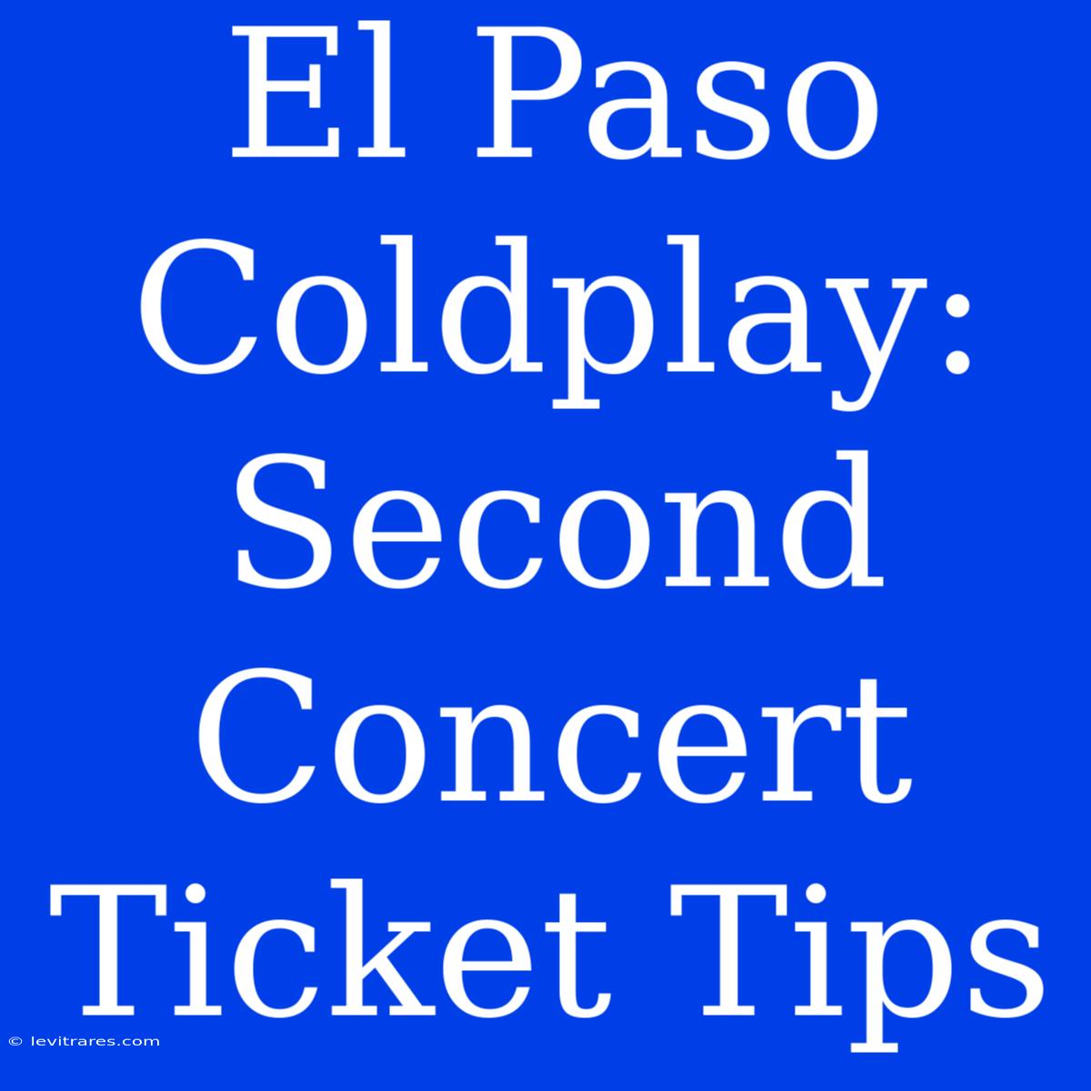 El Paso Coldplay: Second Concert Ticket Tips