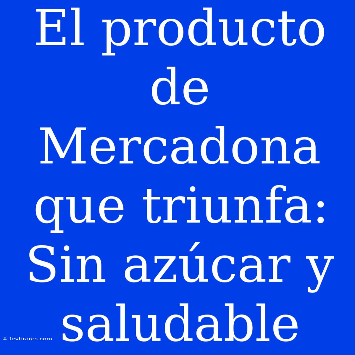 El Producto De Mercadona Que Triunfa: Sin Azúcar Y Saludable