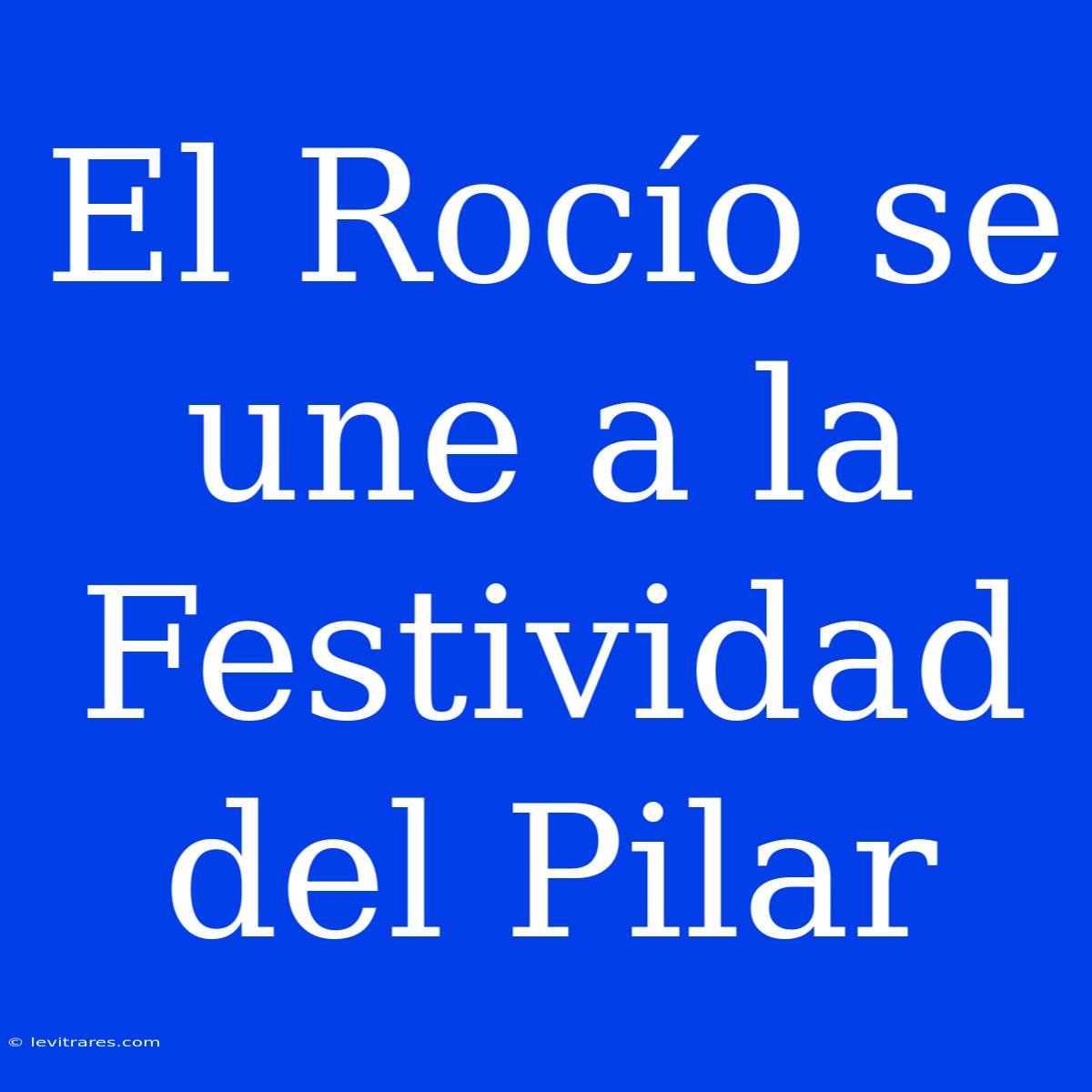 El Rocío Se Une A La Festividad Del Pilar