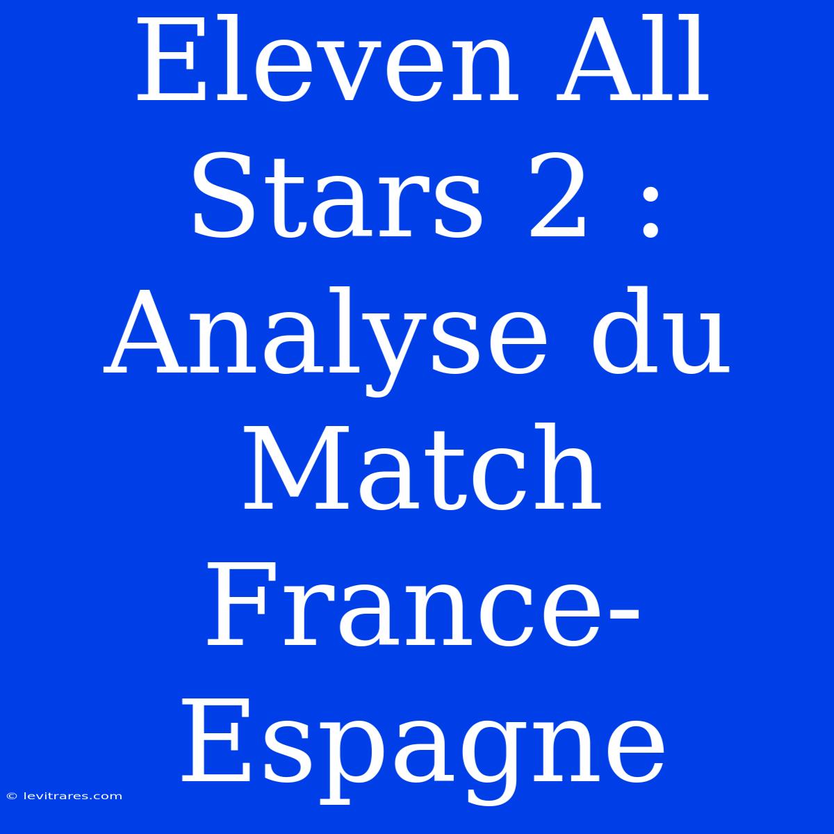 Eleven All Stars 2 : Analyse Du Match France-Espagne