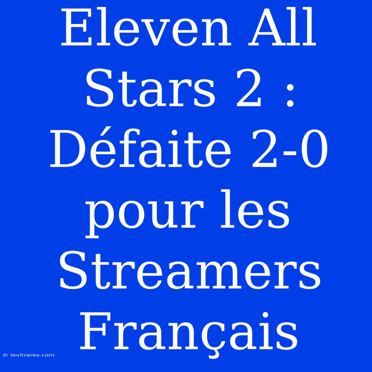 Eleven All Stars 2 : Défaite 2-0 Pour Les Streamers Français