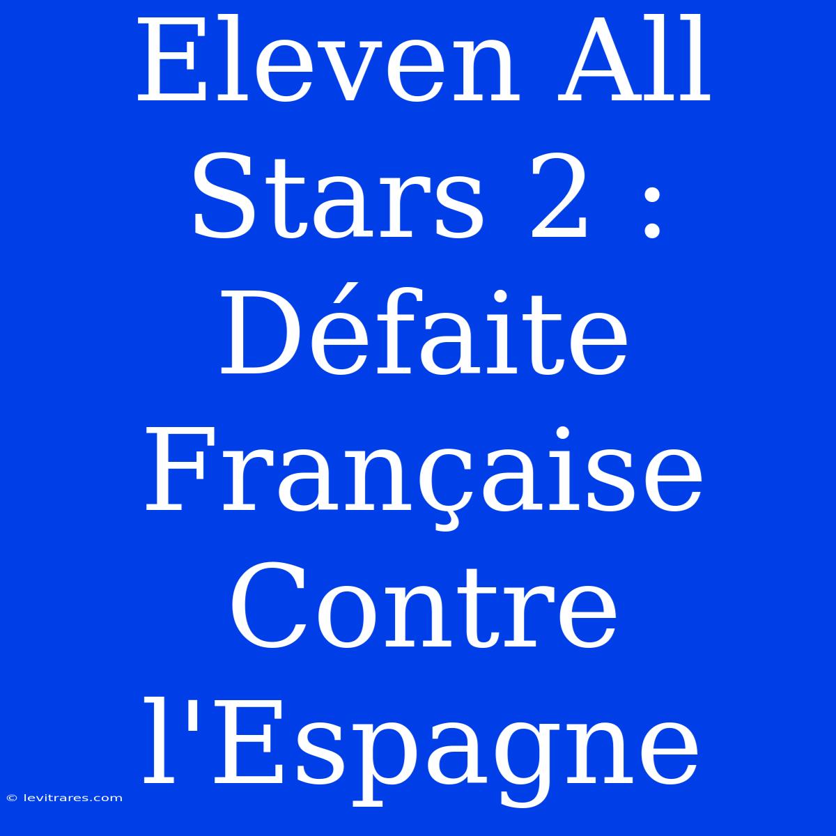 Eleven All Stars 2 : Défaite Française Contre L'Espagne